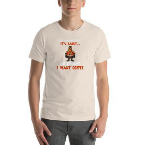 I don't care what day it is, it's early, i'm grumpy i want coffee Unisex T-Shirt