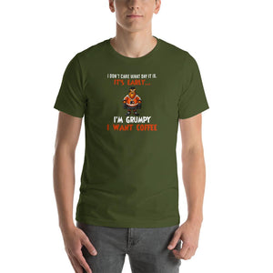 I don't care what day it is, it's early, i'm grumpy i want coffee Unisex T-Shirt